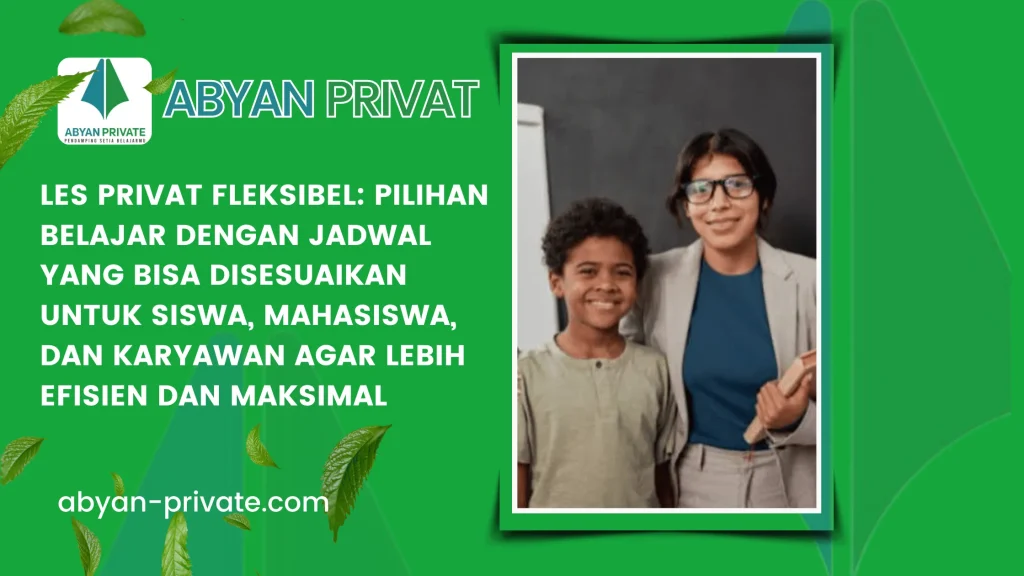 Les Privat Fleksibel: Pilihan Belajar dengan Jadwal yang Bisa Disesuaikan untuk Siswa, Mahasiswa, dan Karyawan agar Lebih Efisien dan Maksimal