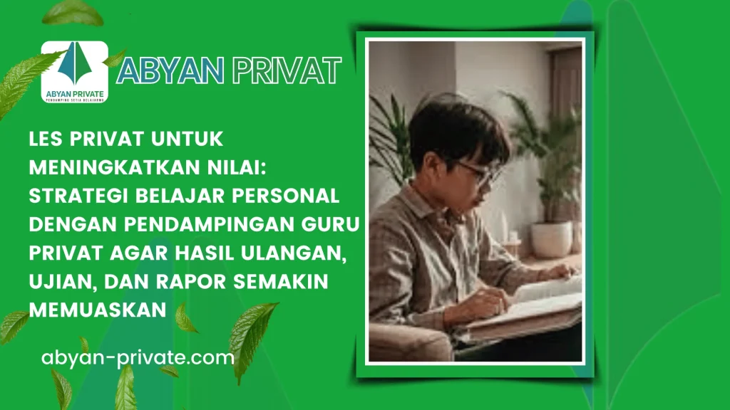 Les Privat untuk Meningkatkan Nilai: Strategi Belajar Personal dengan Pendampingan Guru Privat agar Hasil Ulangan, Ujian, dan Rapor Semakin Memuaskan