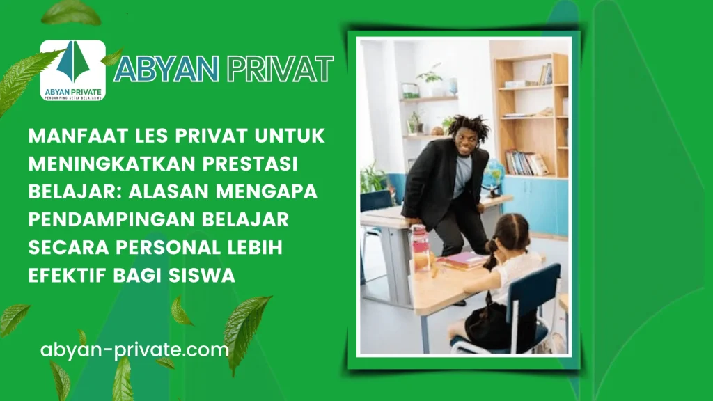 Manfaat Les Privat untuk Meningkatkan Prestasi Belajar: Alasan Mengapa Pendampingan Belajar Secara Personal Lebih Efektif bagi Siswa