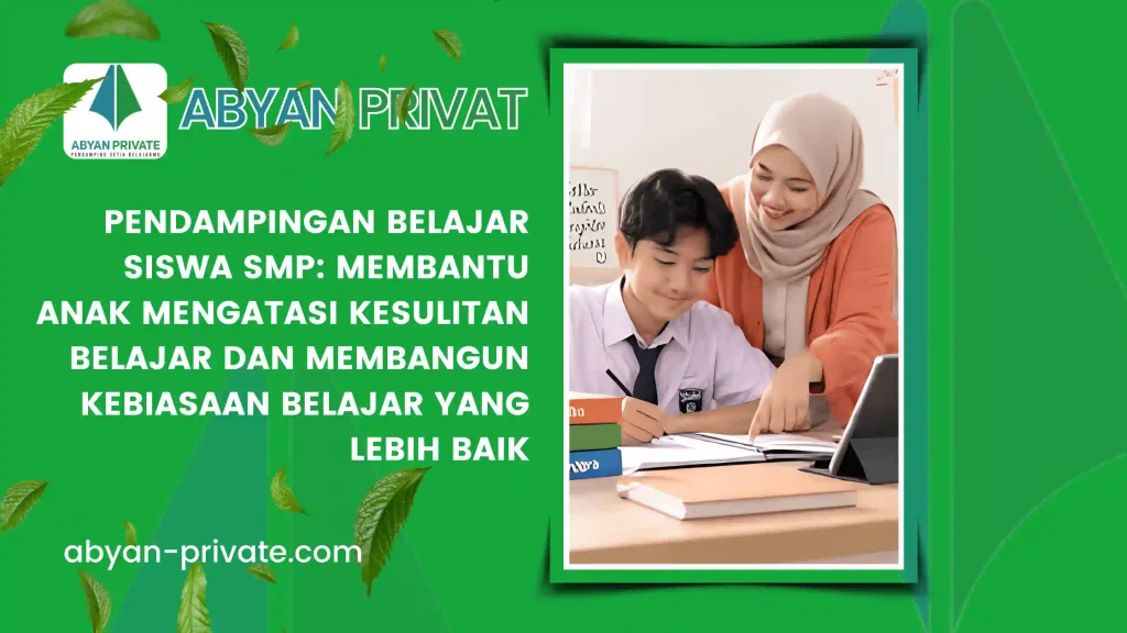 Pendampingan Belajar Siswa SMP: Membantu Anak Mengatasi Kesulitan Belajar dan Membangun Kebiasaan Belajar yang Lebih Baik