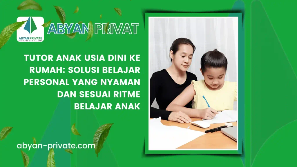 Tutor Anak Usia Dini ke Rumah: Solusi Belajar Personal yang Nyaman dan Sesuai Ritme Belajar Anak