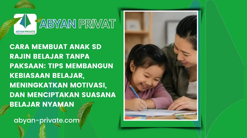 Cara Membuat Anak SD Rajin Belajar Tanpa Paksaan: Tips Membangun Kebiasaan Belajar, Meningkatkan Motivasi, dan Menciptakan Suasana Belajar Nyaman
