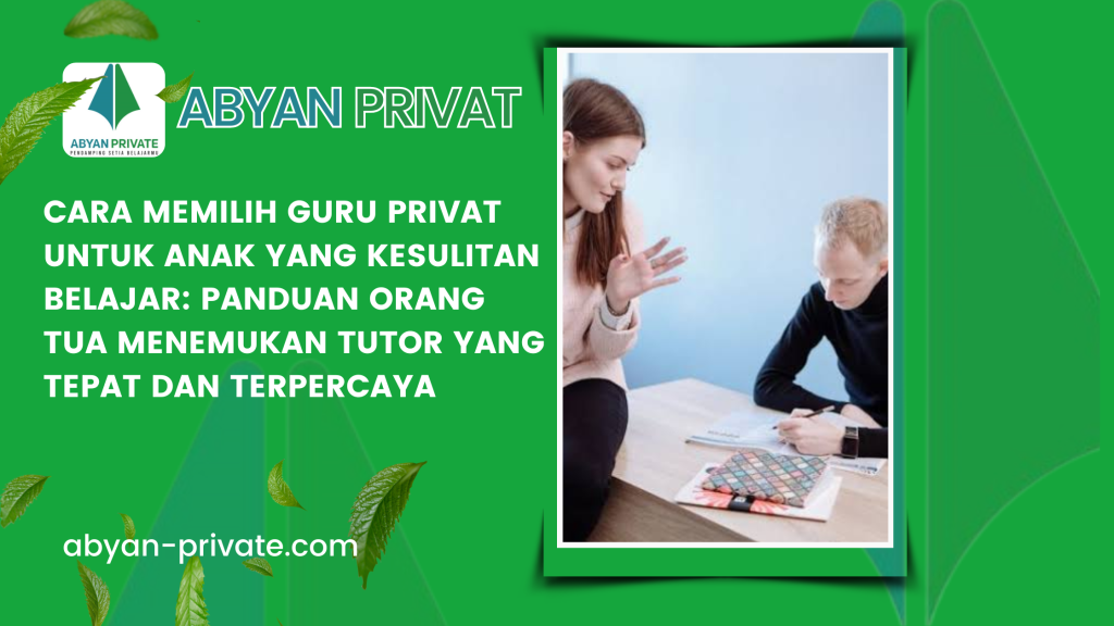 Cara Memilih Guru Privat untuk Anak yang Kesulitan Belajar_ Panduan Orang Tua Menemukan Tutor yang Tepat dan Terpercaya