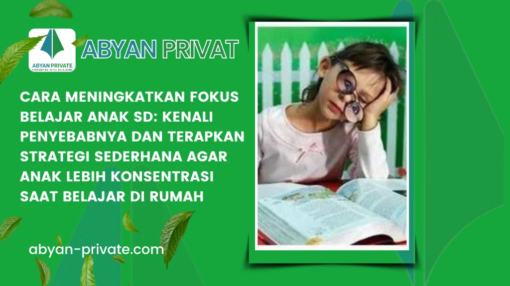 Cara Meningkatkan Fokus Belajar Anak SD: Kenali Penyebabnya dan Terapkan Strategi Sederhana agar Anak Lebih Konsentrasi Saat Belajar di Rumah