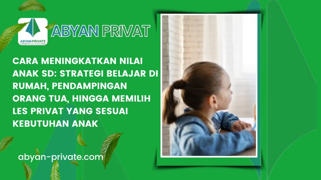 Cara Meningkatkan Nilai Anak SD: Strategi Belajar di Rumah, Pendampingan Orang Tua, hingga Memilih Les Privat yang Sesuai Kebutuhan Anak