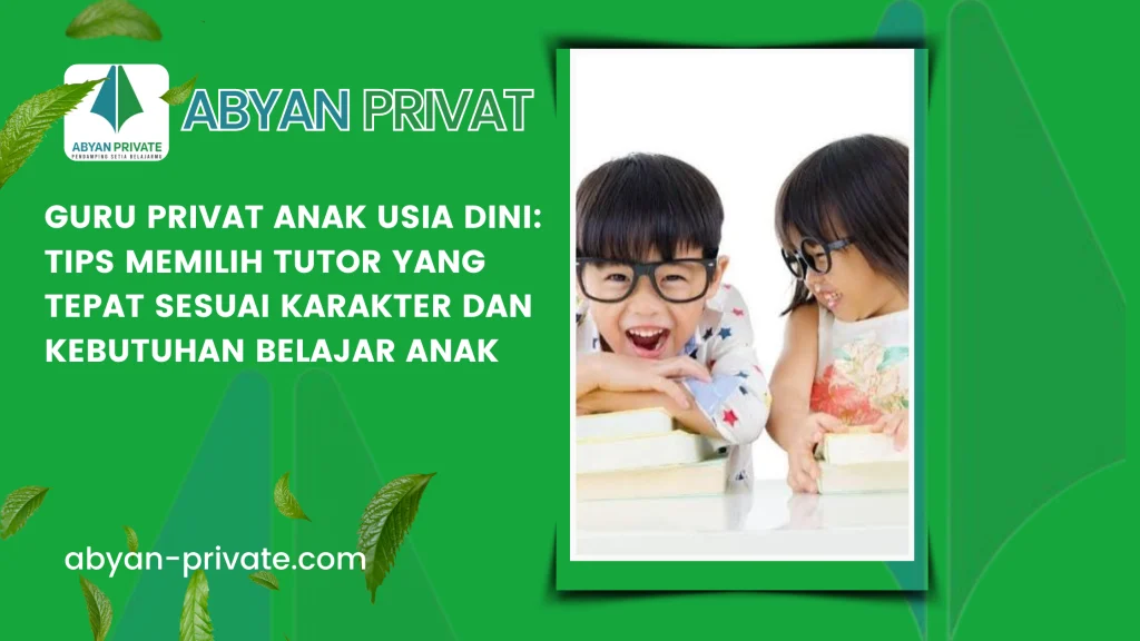 Guru Privat Anak Usia Dini: Tips Memilih Tutor yang Tepat Sesuai Karakter dan Kebutuhan Belajar Anak