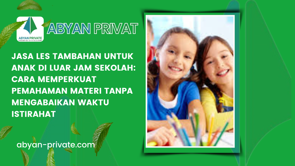 Jasa Les Tambahan untuk Anak di Luar Jam Sekolah_ Cara Memperkuat Pemahaman Materi Tanpa Mengabaikan Waktu Istirahat