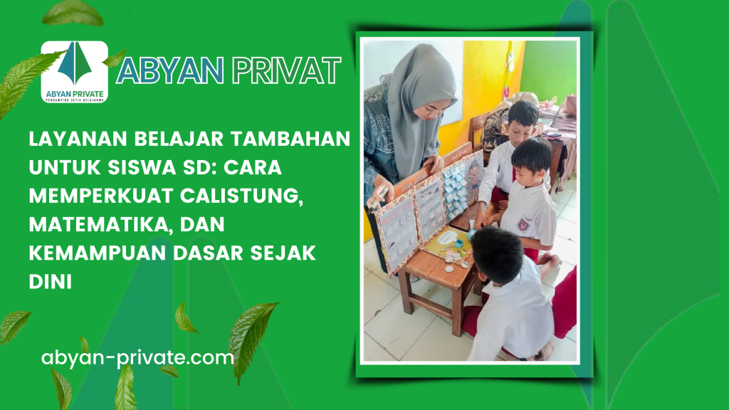 Layanan Belajar Tambahan untuk Siswa SD_ Cara Memperkuat Calistung, Matematika, dan Kemampuan Dasar Sejak Dini