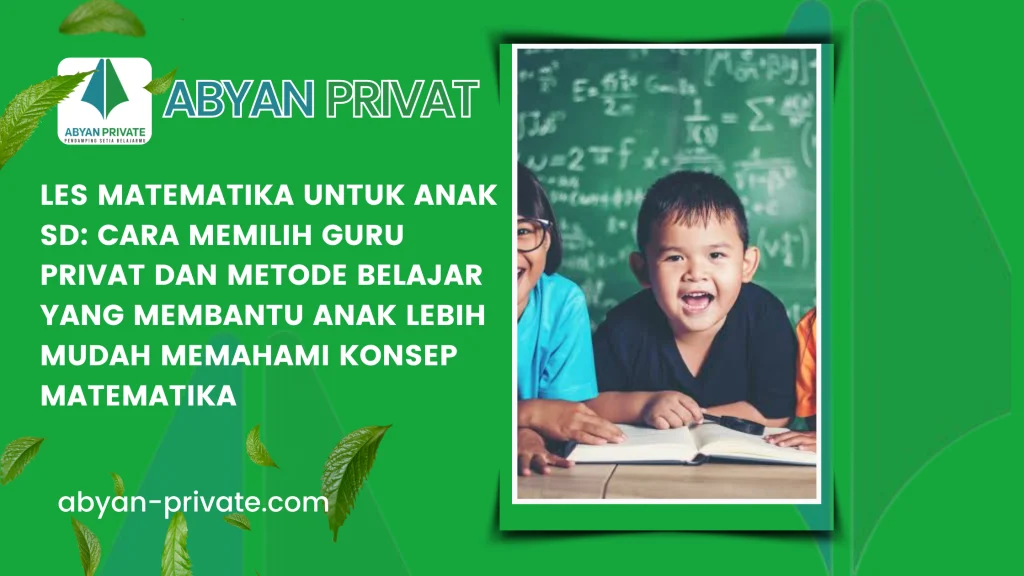Les Matematika untuk Anak SD: Cara Memilih Guru Privat dan Metode Belajar yang Membantu Anak Lebih Mudah Memahami Konsep Matematika