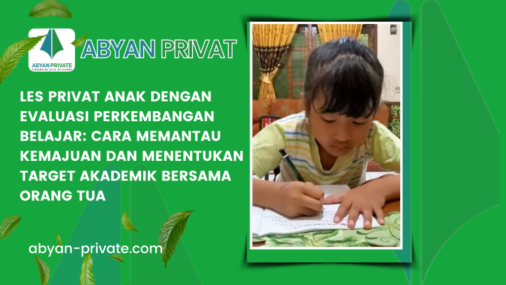 Les Privat Anak dengan Evaluasi Perkembangan Belajar_ Cara Memantau Kemajuan dan Menentukan Target Akademik Bersama Orang Tua