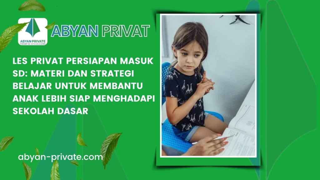 Les Privat Persiapan Masuk SD: Materi dan Strategi Belajar untuk Membantu Anak Lebih Siap Menghadapi Sekolah Dasar
