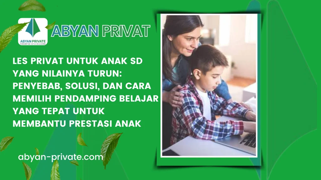Les Privat untuk Anak SD yang Nilainya Turun: Penyebab, Solusi, dan Cara Memilih Pendamping Belajar yang Tepat untuk Membantu Prestasi Anak