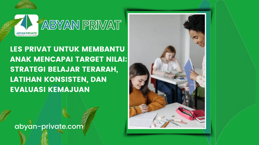 Les Privat untuk Membantu Anak Mencapai Target Nilai_ Strategi Belajar Terarah, Latihan Konsisten, dan Evaluasi Kemajuan
