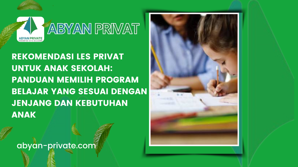 Rekomendasi Les Privat untuk Anak Sekolah_ Panduan Memilih Program Belajar yang Sesuai dengan Jenjang dan Kebutuhan Anak
